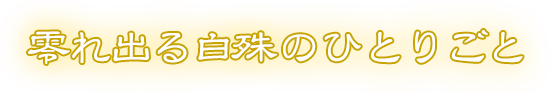 零れ出る白殊のひとりごと